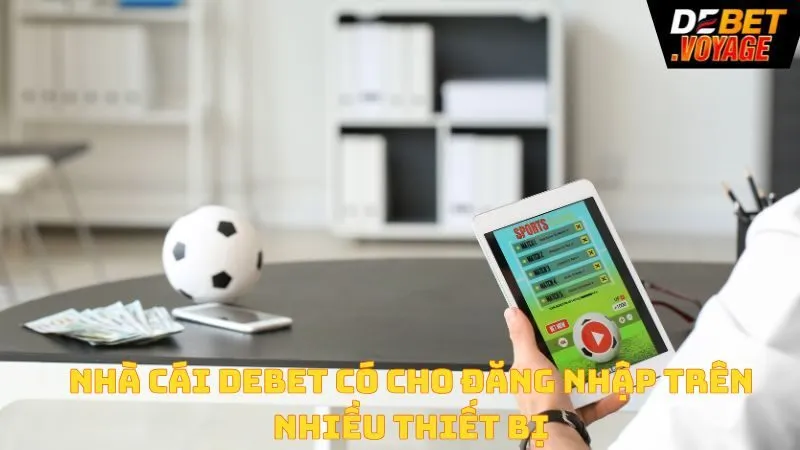 Đăng Nhập Debet - Cách Truy Cập Nhà Cái Debet.Com An Toàn 3 Nhà cái Debet có cho đăng nhập trên nhiều thiết bị
